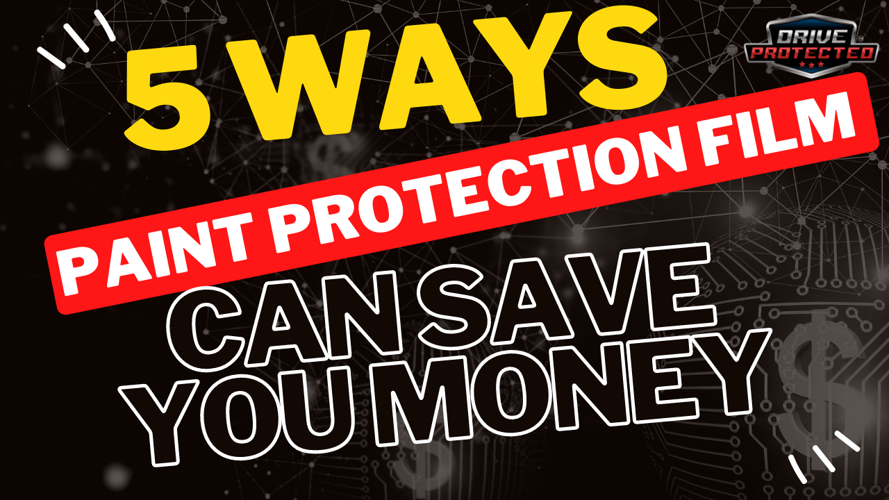 5 ways paint protection film can save you money - Drive Protected