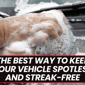 The Best Way to Keep Your Vehicle Spotless and Streak-Free