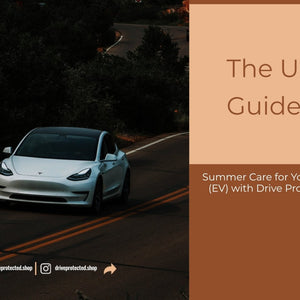 The Ultimate Guide to Summer Care for Your Electric Vehicle (EV) with Drive Protected EV Care Kit