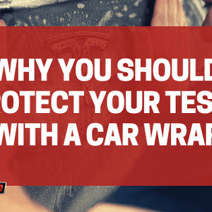 Why you should protect your Tesla with a car wrap - Drive Protected